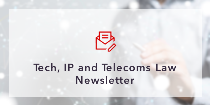 Tech, IP and Telecoms Law Newsletter