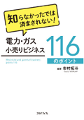 『知らなかったでは済まされない!電力・ガス小売りビジネス116のポイント』 『知らなかったでは済まされない!電力・ガス小売りビジネス116のポイント』